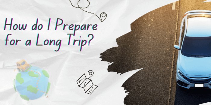 How do I Prepare for a Long Trip? - Autoxmatch