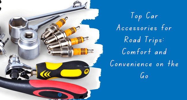 Top Car Accessories for Road Trips: Comfort and Convenience on the Go - Autoxmatch